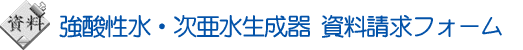 強酸性水 ・ 次亜水生成器 資料請求フォーム ttl-image